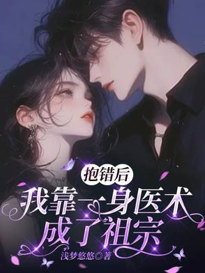 抱错后,我靠一身医术成了祖宗 抱错后,我靠一身医术成了祖宗