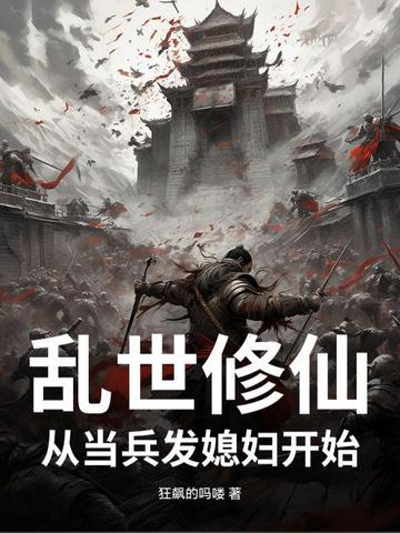 乱世修仙,从当兵发媳妇开始 乱世修仙,从当兵发媳妇开始