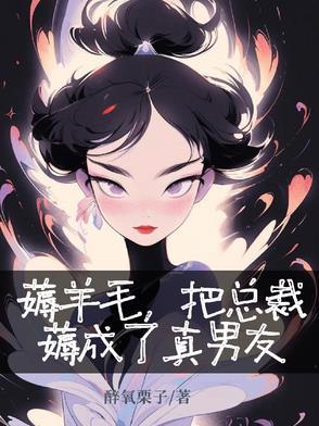 薅羊毛,把总裁薅成了真男友 薅羊毛,把总裁薅成了真男友