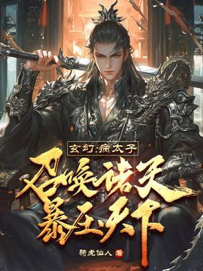 玄幻:病太子召唤诸天,暴压天下 玄幻:病太子召唤诸天,暴压天下