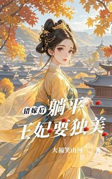 错嫁后,躺平王妃要独美 错嫁后,躺平王妃要独美
