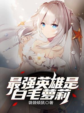 最强英雄是白毛萝莉 最强英雄是白毛萝莉