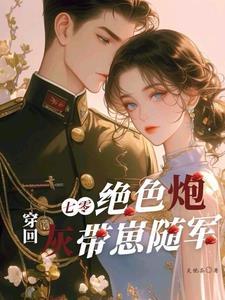 穿回七零绝色炮灰带崽随军 穿回七零绝色炮灰带崽随军