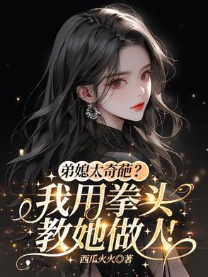 弟媳太奇葩?我用拳头教她做人! 弟媳太奇葩?我用拳头教她做人!