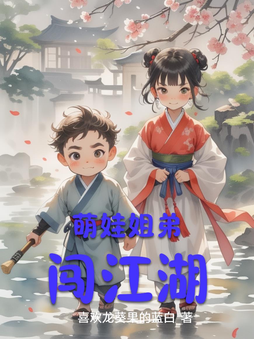 萌娃姐弟闯江湖 萌娃姐弟闯江湖