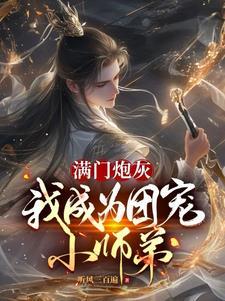 满门炮灰,我成为团宠小师弟 满门炮灰,我成为团宠小师弟
