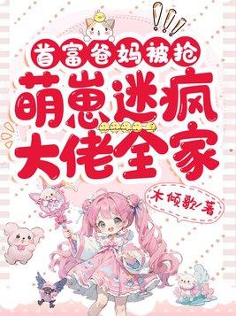 首富爸妈被抢,萌崽迷疯大佬全家 首富爸妈被抢,萌崽迷疯大佬全家