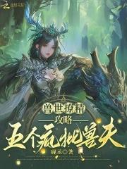 兽世撩精,攻略五个疯批兽夫 兽世撩精,攻略五个疯批兽夫