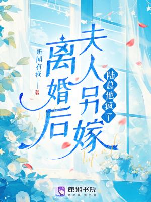 离婚后夫人另嫁,陆总他疯了 离婚后夫人另嫁,陆总他疯了