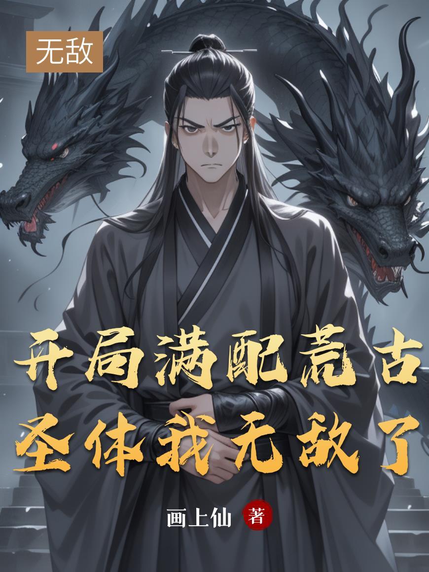 开局满配荒古圣体,我无敌了 开局满配荒古圣体,我无敌了