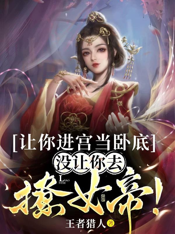 让你进宫当卧底,没让你去撩女帝 让你进宫当卧底,没让你去撩女帝