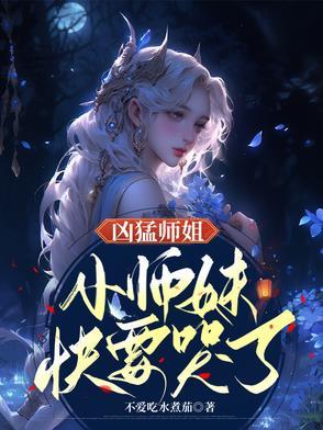 凶猛师姐,小师妹快要哭了! 凶猛师姐,小师妹快要哭了!