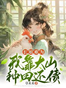 长姐难为,我靠大山种田还债 长姐难为,我靠大山种田还债