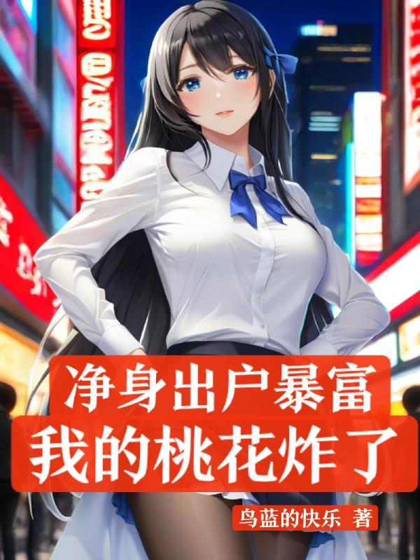净身出户暴富,我的桃花炸了 净身出户暴富,我的桃花炸了