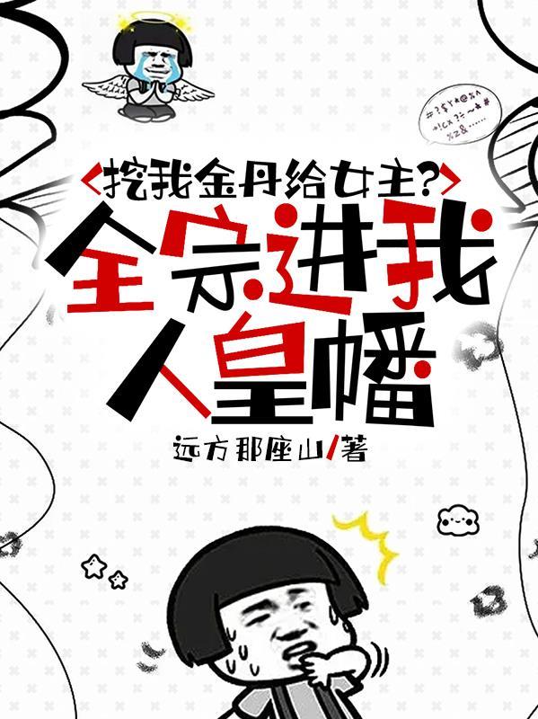 挖我金丹给女主?全宗进我人皇幡 挖我金丹给女主?全宗进我人皇幡