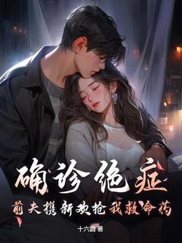 确诊绝症,前夫携新欢抢我救命药 确诊绝症,前夫携新欢抢我救命药