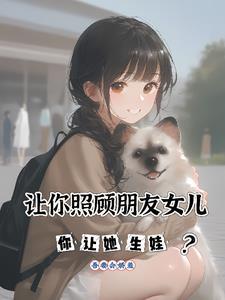 让你照顾朋友女儿,你让她生娃? 让你照顾朋友女儿,你让她生娃?