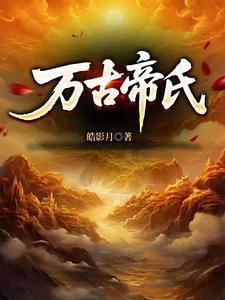 大帝族长,缔造万古第一家族 大帝族长,缔造万古第一家族