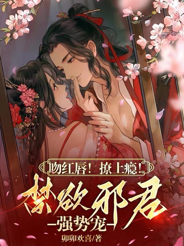 吻红唇!撩上瘾!禁欲邪君强势宠 吻红唇!撩上瘾!禁欲邪君强势宠