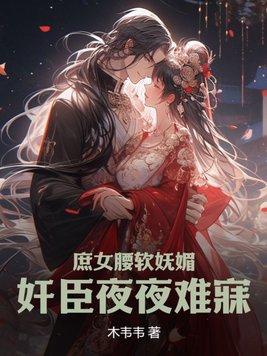 庶女腰软妩媚,奸臣夜夜难寐 庶女腰软妩媚,奸臣夜夜难寐