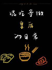 混吃等做皇后的日常 混吃等做皇后的日常