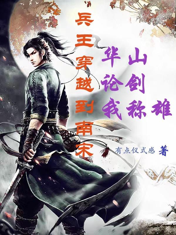 兵王穿越到南宋,华山论剑我称雄 兵王穿越到南宋,华山论剑我称雄