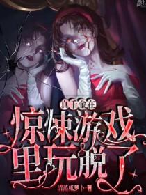 真千金在惊悚游戏里玩脱了 真千金在惊悚游戏里玩脱了
