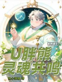 异界重生:U胖熊灵魂共鸣 异界重生:U胖熊灵魂共鸣
