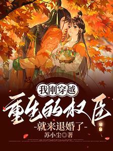 我刚穿越,重生的权臣就来退婚了 我刚穿越,重生的权臣就来退婚了