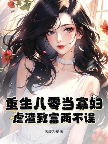 重生八零当寡妇,虐渣致富两不误 重生八零当寡妇,虐渣致富两不误